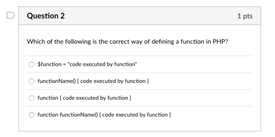 D Question 2 1 pts Which of the following is the correct way of defining a function in PHP? Sfunction code executed by funct