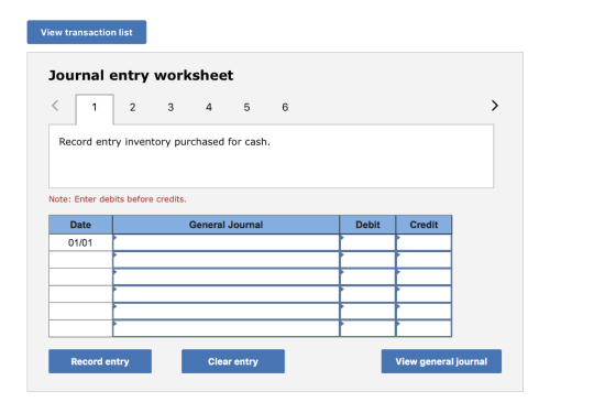 View transaction list Journal entry worksheet < 1 2 3 4 5 6 > Record entry inventory purchased for cash. Note: Enter debits b