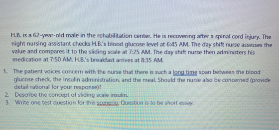 H.B. is a 62-year-old male in the rehabilitation center. He is recovering after a spinal cord injury. The night nursing assis