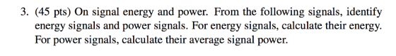 3. (45 pts) On signal energy and power. From the following signals, identify energy signals and power signals. For energy signals, calculate their energy. For power signals, calculate their average signal power.