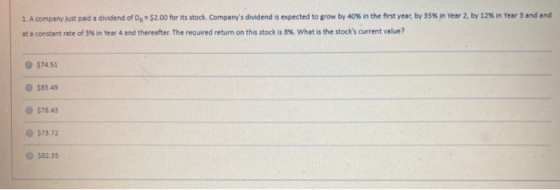 1. A company just paid a dividend of D, = 52.00 for its stock. Companys dividend is expected to grow by 40% in the first yea