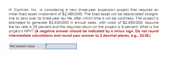 H. Cochran, Inc., is considering a new three-year expansion project that requires an initial fixed asset investment of $2,480