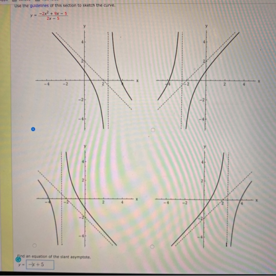 Use the guidelines of this section to sketch the curve. y = -2X + 9x - 5 2x-5 Eind an equation of the stant asymptote. y = -