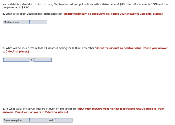 You establish a straddle on Fincorp using September call and put options with a strike price of $80. The call premium is $7.0