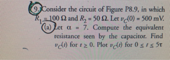 9. Consider the circuit of Figure P8.9, in which R = 100 Q and R, = 50 12. Let v2O) - 500 mV. (a) e a = 7. Compute the equiva