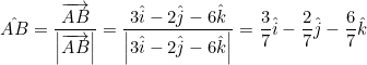 \small \hat{AB}=\frac{\overrightarrow{AB}}{\left | \overrightarrow{AB} \right |}=\frac{3\hat{i}-2\hat{j}-6\hat{k}}{\left | 3\hat{i}-2\hat{j}-6\hat{k} \right |}=\frac{3}{7}\hat{i}-\frac{2}{7}\hat{j}-\frac{6}{7}\hat{k}