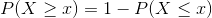P(X \ge x)=1-P(X \le x)