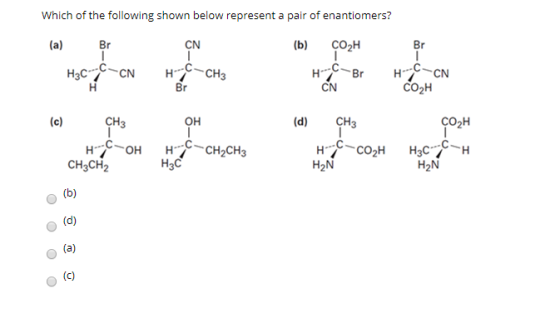 Which of the following shown below represent a pair of enantiomers? CN (a) Br HAC-C-CN (b) CO2H HC-Br HC-CH? Br HC-CN CO2H (c