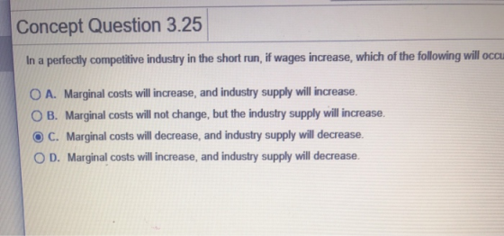 Concept Question 3.25 In a perfectly competitive industry in the short run, if wages increase, which of the following will oc