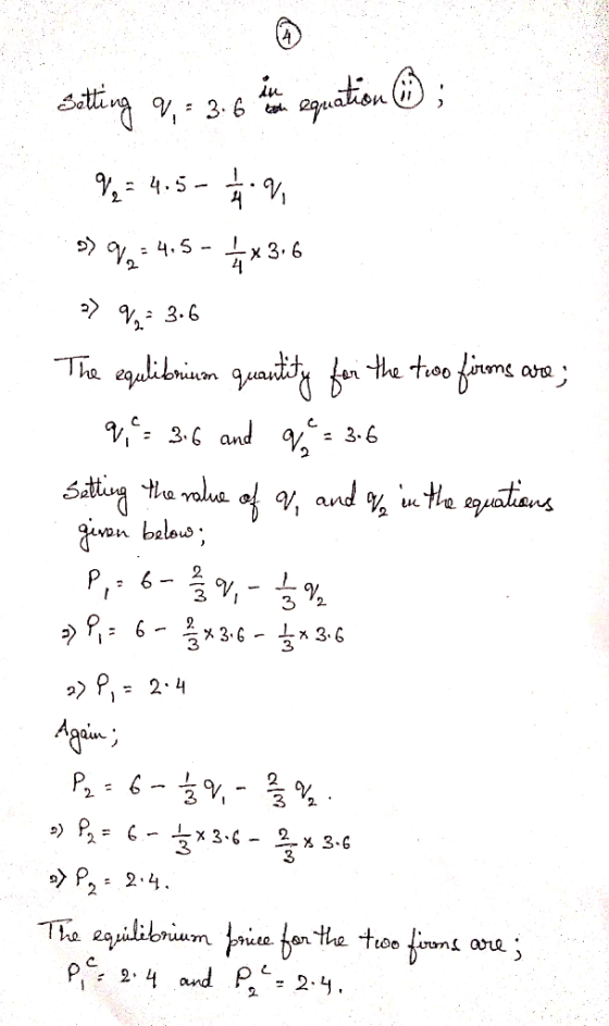 Setting 9, - 3.6 bine equation © ; . 9,= 4.5 - .0, >>V=4.5 - 5* 3.6 >> 9: 3.6 The equlibrium quantity for the two firms are;
