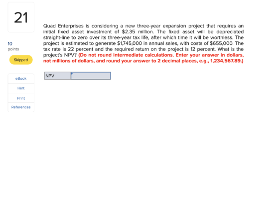 21 Quad Enterprises is considering a new three-year expansion project that requires an initial fixed asset investment of $2.3