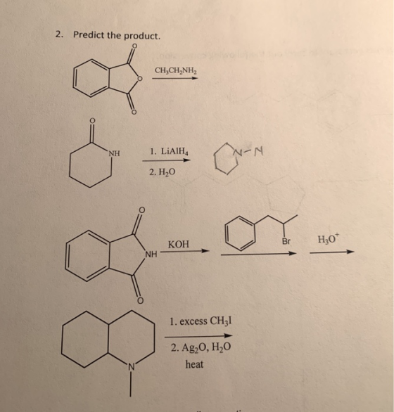 2. Predict the product. CH,CH2NH2 1. LIAIH NH 2. H20 Н,о Br КОН NH 1. excess CH3I 2. Ag20, H20 heat