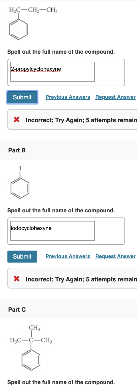НС— СН—СН, Spell out the full name of the compound. 2-propylcyclohexyne Previous Answers Request Answer Submit Incorrect; Try