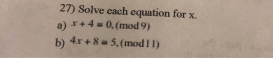 27) Solve each equation for x. a) +4 0, (mod 9) b) 4x+8 5,(mod 11) Xr