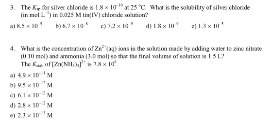 3. The Ksp for silver chloride is 1.8 x 10-10 at 25 °C. What is the solubility of silver chloride (in mol L?) in 0.025 M tin