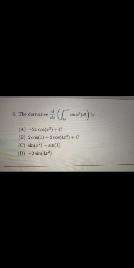 8. The derivative in Cain (eat) is (A) 2006(22)+C (B) 2 cos(1) +2.000(43*)+C (C) sin(x) - sin(1) (D) -2 sin(4x)