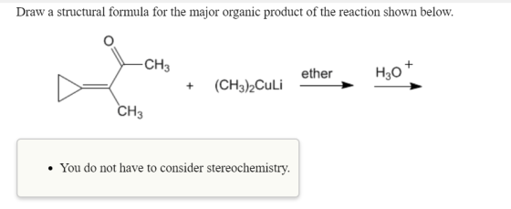 Draw a structural formula for the major organic product of the reaction shown below. -CH₃ ether 120* + (CH3)2Culi ether, H30*