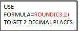 USE FORMULA=ROUND(C3,2) TO GET 2 DECIMAL PLACES