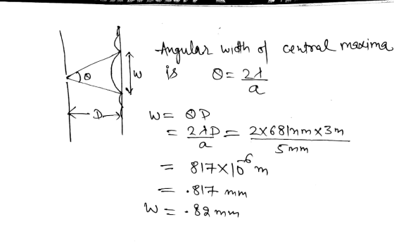 2 954 .W De . Angular width of central maxima w is 0= 24 W= OP - 2AD = 2x681mmx3m = 817x100m =.817 mm W=.82mm Smm