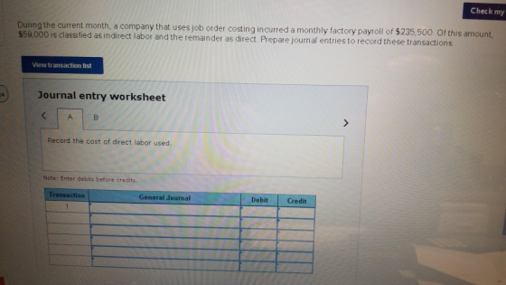 Check my During the current month, a company that uses job order costing incurred a monthly factory payroll of $235,500. Of t