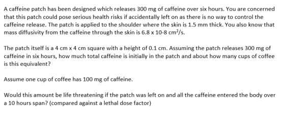 A caffeine patch has been designed which releases 300 mg of caffeine over six hours. You are concerned that this patch could