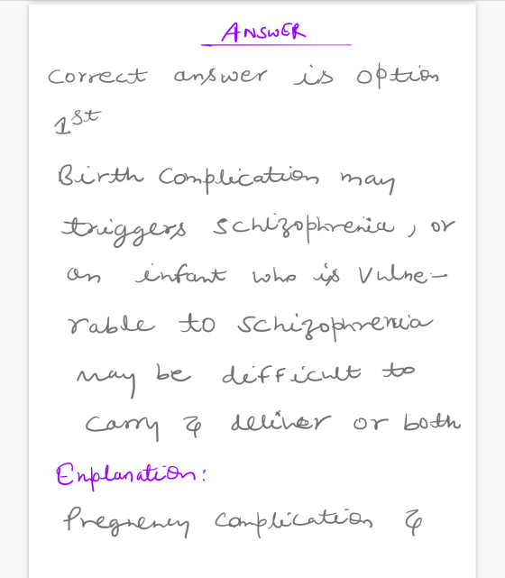 Answer correct answer is option 1st Birth Complication may triggers schizophrenice, or infant who is vulne- rable to schizoph