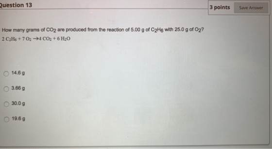 Question 13 3 points Save Answer How many grams of CO2 are produced from the reaction of 5.00 g of C2He with 25.0 g of O2? 2
