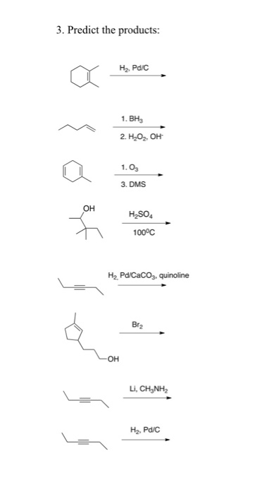 3. Predict the products: H, Pdc 1. BH 2. H,O, OH 1.0, 3. DMS H2SO4 100°C H2 Pd/CaCO3. quinoline کو کہا که } Brz LI, CH NH2 H,