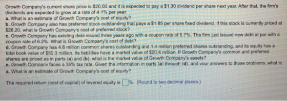 Growth Companys current share price is $20.00 and it is expected to pay a $1.30 dividend per share next year. After that, th