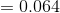 =0.064
