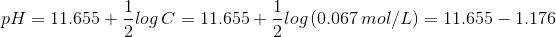 pH = 11.655 + \frac {1}{2}log\,C = 11.655 + \frac {1}{2}log\,(0.067\,mol/L) = 11.655 - 1.176