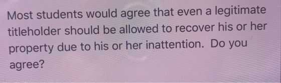 Most students would agree that even a legitimate titleholder should be allowed to recover his or her property due to his or h