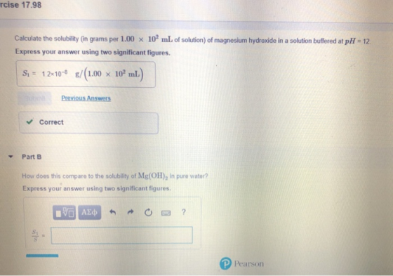rcise 17.98 Calculate the solubility (in grams per 1.00 x 10 mL of solution) of magnesium hydroxide in a solution buffered at