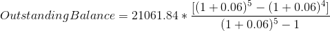 [(1 +0.06) – (1 +0.0641 Outstanding Balance = 21061.84 * 1 (1 +0.06)5 – 1
