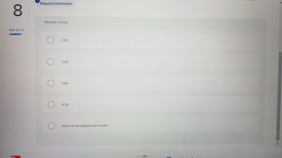 Required information Multiple Choice Part 3 of 4 Ο Ο Ο Ο Ο None of the options are correct.
