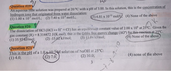 Question #19 An aqueous HBr solution was prepared at 20°C with a pH of 3.00. In this solution, this is the concentration of h