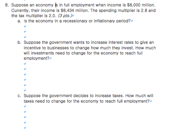 8. Suppose an economy is in full employment when income is $8,000 million. Currently, their income is $8,434 million. The spe