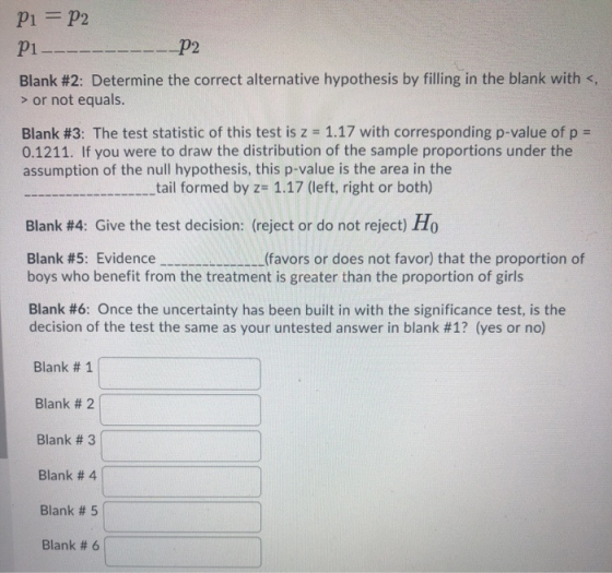 P1 = P2 P1--- – P2 Blank #2: Determine the correct alternative hypothesis by filling in the blank with, > or not equals. Blan