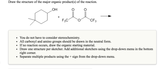Draw the structure of the major organic product(s) of the reaction. OH - F₃Co CF3 • You do not have to consider stereochemist