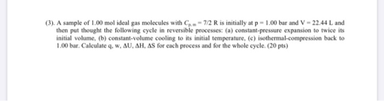 (3). A sample of 1.00 mol ideal gas molecules with Com= 7/2 R is initially at p = 1.00 bar and V = 22.44 L and then put thoug