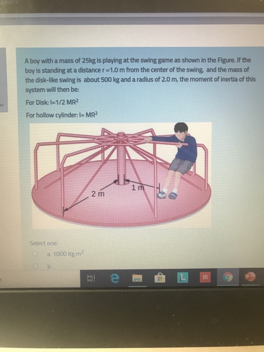 A boy with a mass of 25kg is playing at the swing game as shown in the Figure. If the boy is standing at a distance r =1.0 m