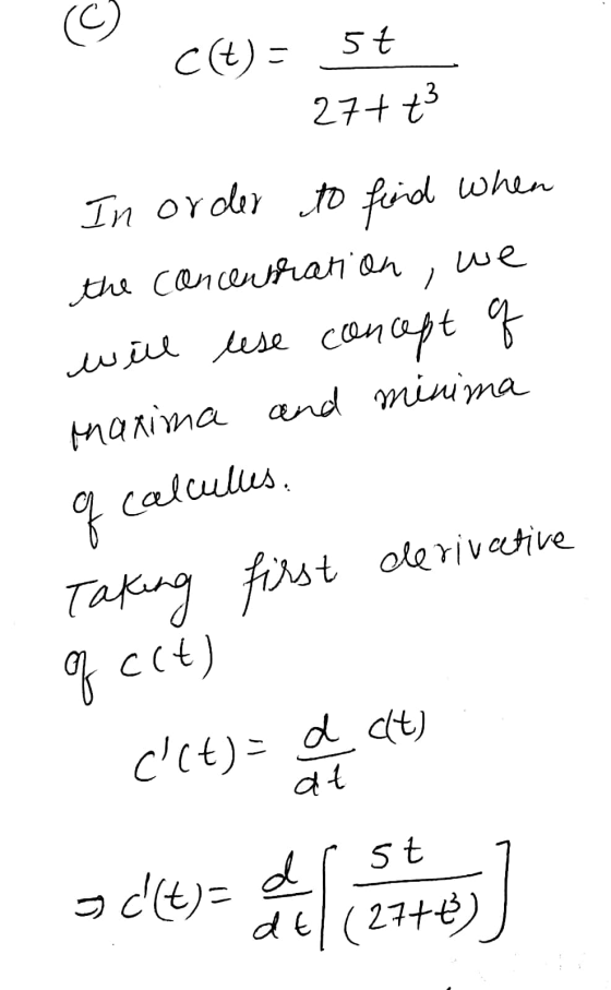 c(t) = 5t 1 27+t3 In order to find when the concentration, we will rese concept q maxima and minima of calcules. first deriva
