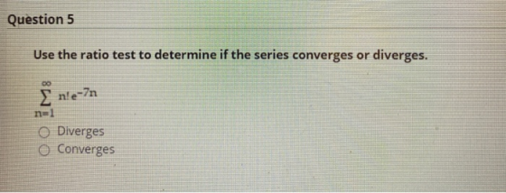 Question 5 Use the ratio test to determine if the series converges or diverges. ne-7n n=1 Diverges O Converges