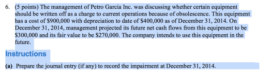 6. (5 points) The management of Petro Garcia Inc. was discussing whether certain equipment should be written off as a charge