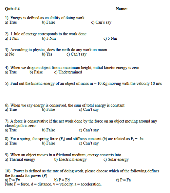 Quiz#4 Name: 1). Energy is defined as an ability of doing work a) True b) False c) Cans say 2). 1 Jule of energy corresponds