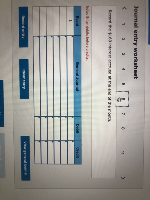 Journal entry worksheet < 1 2 3 4 5 7 8 11 11 > Record the $160 interest accrued at the end of the month. Note: Enter debits