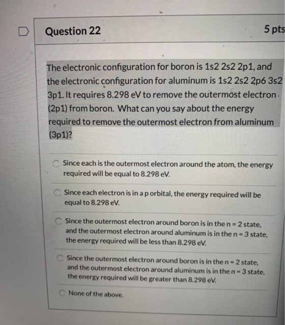 Question 22 5 pts The electronic configuration for boron is 1s2 2s22p1, and the electronic configuration for aluminum is 152