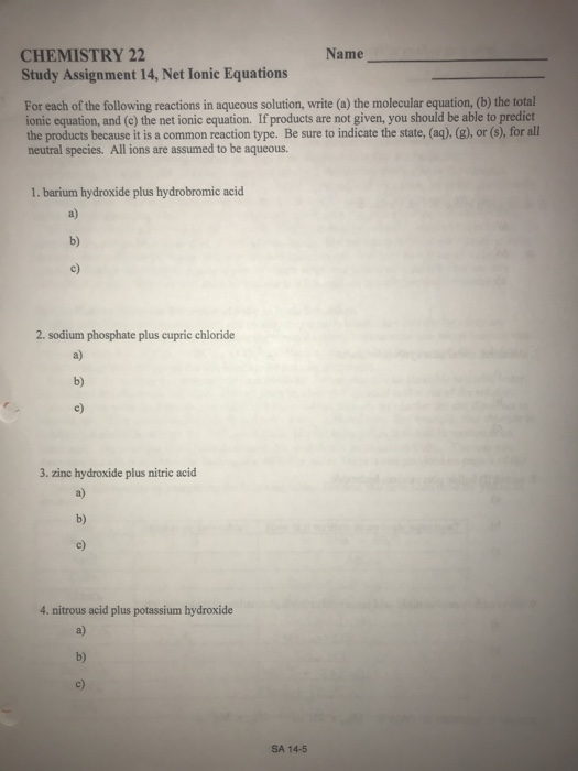 Name CHEMISTRY 22 Study Assignment 14, Net Ionic Equations For each of the following reactions in aqueous solution, write (a)