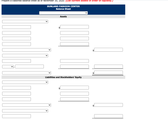 Prepare a classified balance sheet as of November 30, 2020. (List current assets in order or liquidity.) SUNLAND FASHION CENT