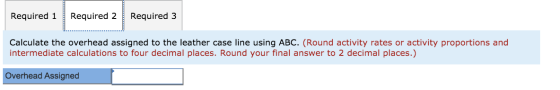 Required 1 Required 2 Required 3 Calculate the overhead assigned to the leather case line using ABC. (Round activity rates or